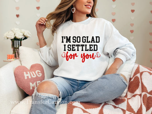 I'm So Glad I Settled For You  DTF Transfer